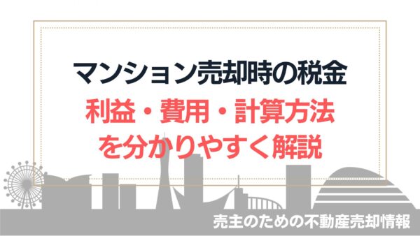 【図解付】マンション売却時の税金・利益・計算方法を分かりやすく解説