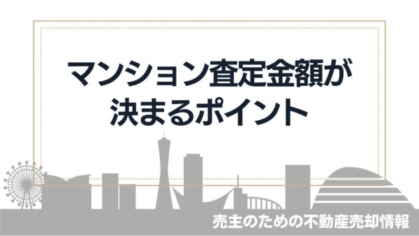 【高く売りたい】マンションの査定額が決まるポイント徹底解説